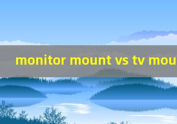  monitor mount vs tv mount